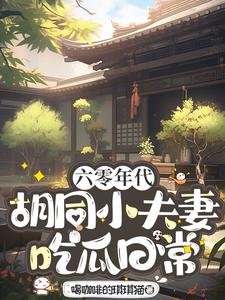 六零年代胡同小夫妻吃瓜日常